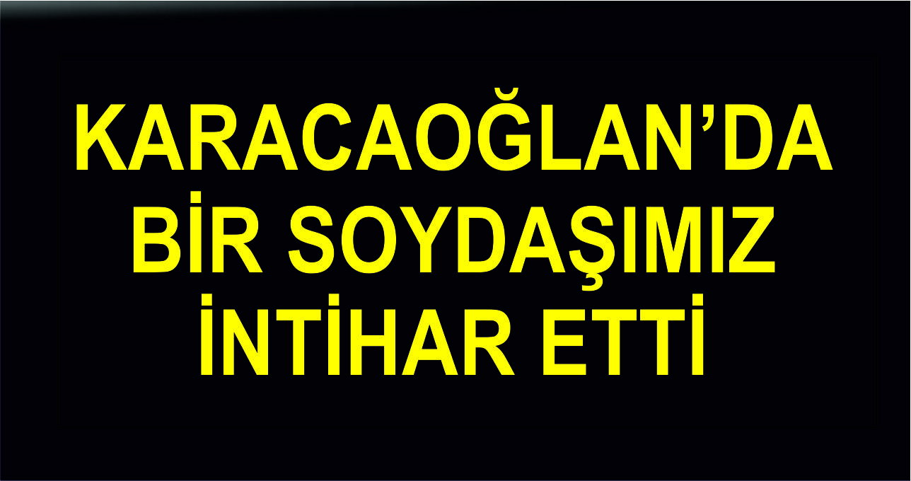Karacaoğlan’da bir soydaş av tüfeği ile intihar etti